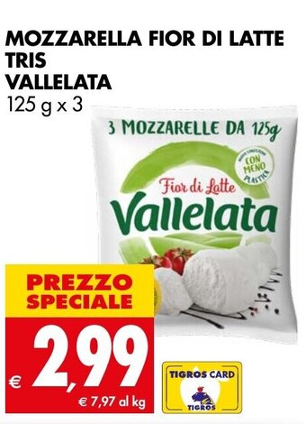 Tigros MOZZARELLA FIOR DI LATTE TRIS VALLELATA 125 g x 3 offerta