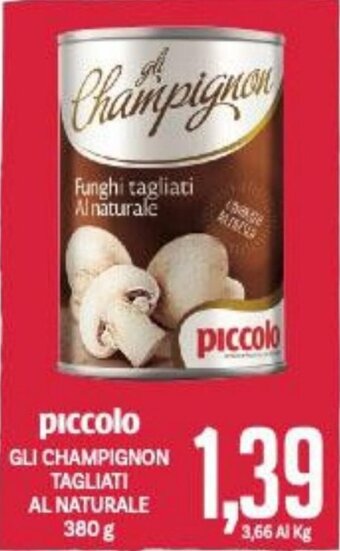 Supermercati Piccolo piccolo GLI CHAMPIGNON TAGLIATI AL NATURALE 380 g offerta