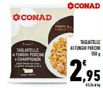 Conad Conad - Tagliatelle Ai Funghi Porcini 550 G(ml) offerta