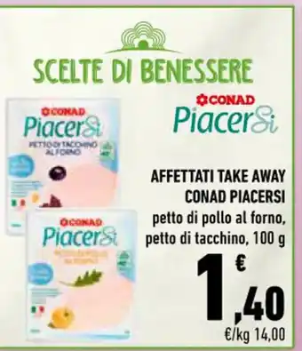 Conad City AFFETTATI TAKE AWAY CONAD PIACERSI petto di pollo al forno, Piacer& petto di tacchino, 100 g offerta