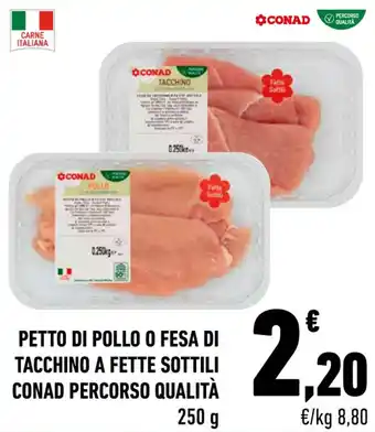 Conad City PETTO DI POLLO O FESA DI TACCHINO A FETTE SOTTILI CONAD PERCORSO QUALITÀ 250 G offerta