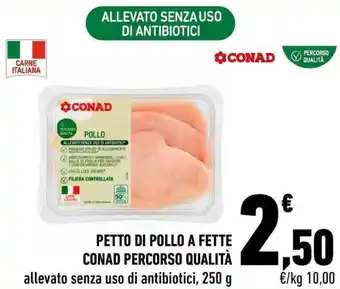 Conad PETTO DI POLLO A FETTE CONAD PERCORSO QUALITÀ allevato senza uso di antibiotici, 250 g offerta