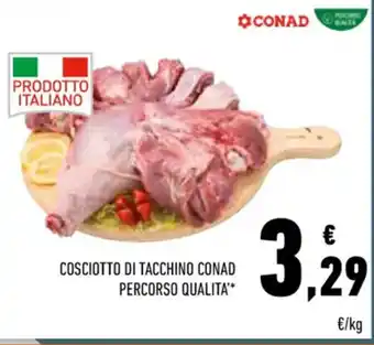 Conad COSCIOTTO DI TACCHINO CONAD PERCORSO QUALITA'* offerta