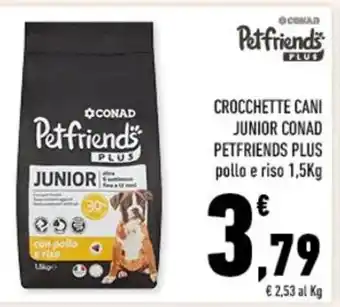 Conad CROCCHETTE CANI JUNIOR CONAD PETFRIENDS PLUS pollo e riso 1,5Kg offerta