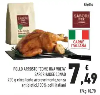 Conad POLLO ARROSTO "COME UNA VOLTA" SAPORI&IDEE CONAD 700 g circa lento accrescimento, senza antibiotici, 100% polli italiani offerta