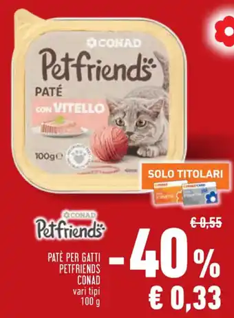Conad Margherita PATÈ PER GATTI PETFRIENDS CONAD vari tipi 100 g offerta