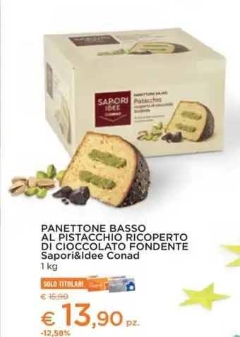 Conad City PANETTONE BASSO AL PISTACCHIO RICOPERTO DI CIOCCOLATO FONDENTE Sapori&Idee Conad 1 kg offerta
