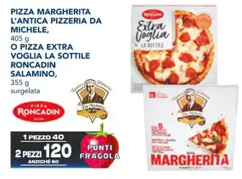 Esselunga PIZZA MARGHERITA L'ANTICA PIZZERIA DA MICHELE, 405 g, O PIZZA EXTRA VOGLIA LA SOTTILE RONCADIN SALAMINO, 355 g offerta
