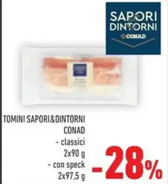 Conad TOMINI SAPORI&DINTORNI CONAD - classici 2x90 g - con speck 2x97,5 g offerta