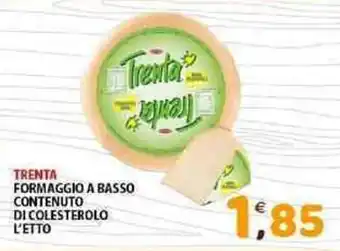 Mio Market TRENTA FORMAGGIO A BASSO CONTENUTO DI COLESTEROLO L'ETTO offerta