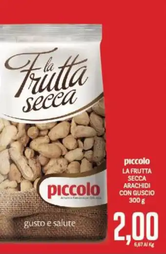 Supermercati Piccolo piccolo LA FRUTTA SECCA ARACHIDI CON GUSCIO 300 g offerta