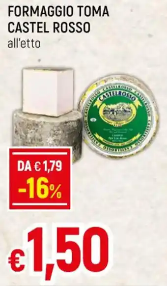 Famila FORMAGGIO TOMA CASTEL ROSSO all'etto offerta