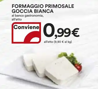 Ipercoop FORMAGGIO PRIMOSALE GOCCIA BIANCA al banco gastronomia, all'etto offerta