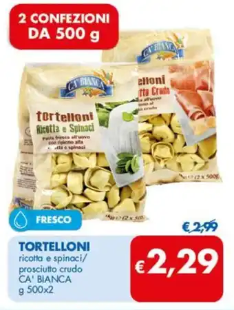 MD Discount TORTELLONI ricotta e spinaci/ prosciutto crudo CA' BIANCA g 500x2 offerta