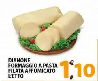 Mio Market DIANONE FORMAGGIO A PASTA FILATA AFFUMICATO L'ETTO offerta