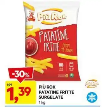 DPiù PIÙ ROK PATATINE FRITTE SURGELATE offerta