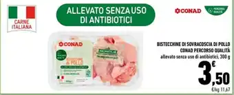 Conad BISTECCHINE DI SOVRACOSCIA DI POLLO CONAD PERCORSO QUALITÀ allevato senza uso di antibiotici, 300 g offerta