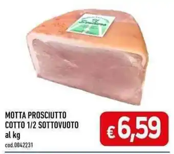 C+C maxigross MOTTA PROSCIUTTO COTTO 1/2 SOTTOVUOTO al kg offerta