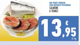 Conad NEI PUNTI VENDITA CON REPARTO PESCHERIA SALMONE A TRANCI offerta