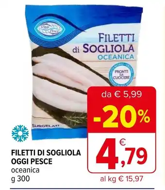 Iperal FILETTI DI SOGLIOLA OGGI PESCE oceanica g 300 offerta
