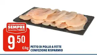 Tigros PETTO DI POLLO A FETTE CONFEZIONE RISPARMIO offerta