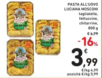 Spazio Conad PASTA ALL'UOVO LUCIANA MOSCONI tagliatelle, fettuccine, chitarrine, 800 g offerta