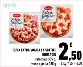 Conad PIZZA EXTRA VOGLIA LA SOTTILE RONCADIN salamino 355 g, tonno cipolla 385 g offerta