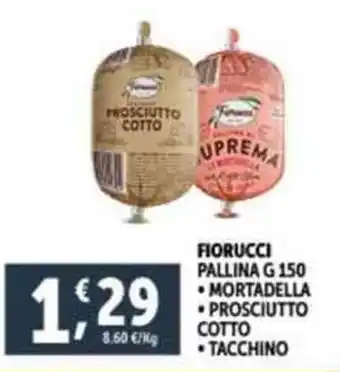 Deco Supermercati FIORUCCI PALLINA G 150 MORTADELLA PROSCIUTTO COTTO TACCHINO offerta