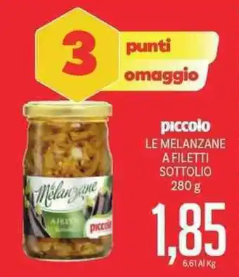 Supermercati Piccolo piccolo LE MELANZANE A FILETTI SOTTOLIO 280 g offerta