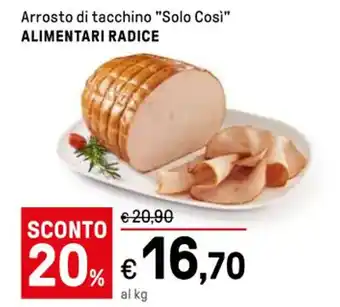 Iper La Grande Arrosto di tacchino "Solo Così" ALIMENTARI RADICE offerta