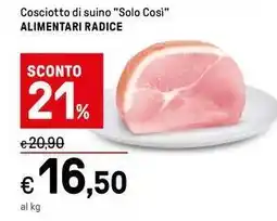 Iper La Grande Cosciotto di suino "Solo Così" ALIMENTARI RADICE offerta