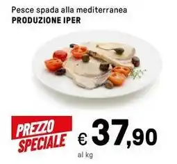 Iper La Grande Pesce spada alla mediterranea PRODUZIONE IPER offerta