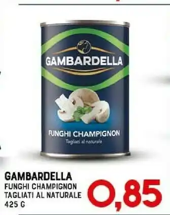 Gran Risparmio Gambardella funghi champignon tagiati al naturale offerta