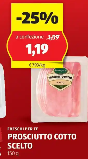 ALDI FRESCHI PER TE Prosciutto cotto scelto offerta