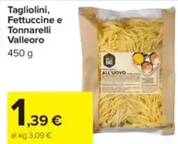 Carrefour Tagliolini, Fettuccine e Tonnarelli Valleoro offerta