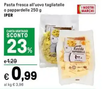 Iper La Grande Pasta fresca all'uovo tagliatelle o pappardelle IPER offerta