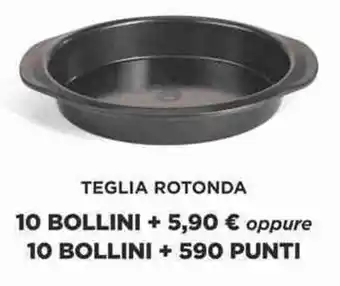 Sigma Teglia rotonda 10 BOLLINI +  oppure 10 BOLLINI + 590 PUNTI offerta