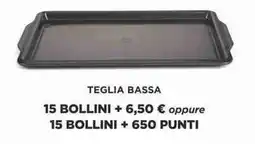 Sigma Teglia bassa 15 BOLLINI +oppure 15 BOLLINI + 650 PUNTI offerta