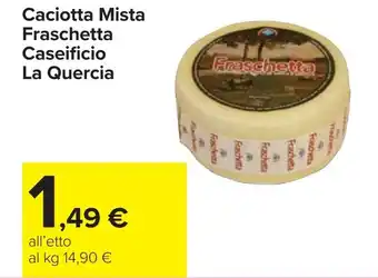 Carrefour Caciotta Mista Fraschetta Caseificio La Quercia offerta