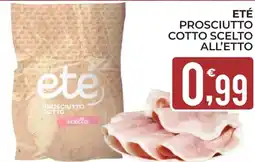 Eté Eté prosciutto cotto scelto all'etto offerta