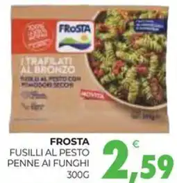 Eté Frosta fusilli al pesto penne ai funghi offerta