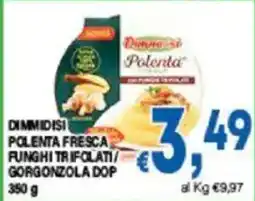 DEM Dimmidisi polenta fresca funghi trifolati/ gorgonzola dop offerta