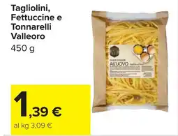 Carrefour Tagliolini, Fettuccine e Tonnarelli Valleoro offerta