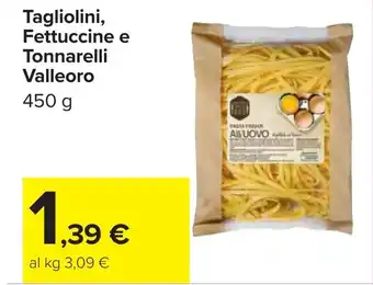 Carrefour Tagliolini, Fettuccine e Tonnarelli Valleoro offerta