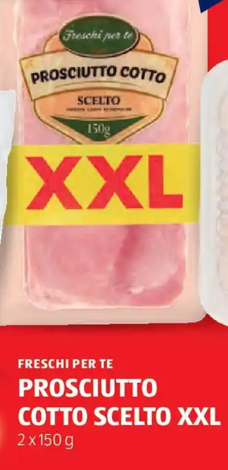 ALDI Freschi per te prosciutto cotto scelto xxl offerta