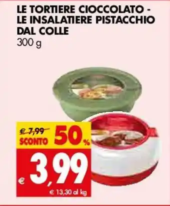 Tigros Dal Colle Le Tortiere Cioccolato - Le Insalatiere Pistacchio 300g offerta