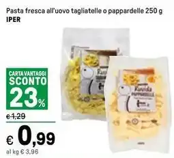 Iper La Grande Pasta fresca all'uovo tagliatelle o pappardelle IPER offerta