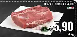 Famila Lonza di Suino a Tranci offerta