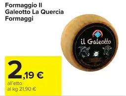Carrefour Formaggio II Galeotto La Quercia Formaggi offerta