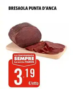 Tigros Bresaola PUNTA D'ANCA offerta